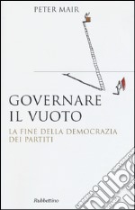 Governare il vuoto. La fine della democrazia dei partiti libro