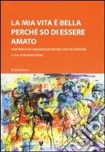 La mia vita è bella perché so di essere amato. Contributi di umanizzazione nell'ASP di Crotone libro