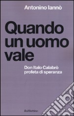 Quando un uomo vale. Don Italo Calabrò profeta di speranza libro