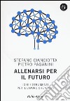 Allenarsi per il futuro. Idee e strumenti per il lavoro che verrà libro