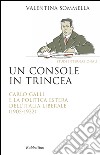 Un console in trincea. Carlo Galli e la politica estera dell'Italia liberale (1905-1922) libro