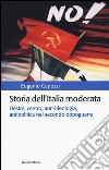 Storia dell'Italia moderata. Destre, centro, anti-ideologia, antipolitica nel secondo dopoguerra libro