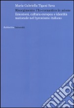 Risorgimento: l'Io romantico in azione. Emozioni, cultura europea e identità nazionale nel byronismo italiano libro