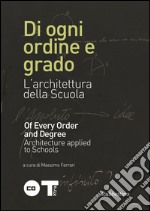 Di ogni ordine e grado. L'architettura della scuola. Ediz. italiana e inglese libro