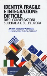 Identità fragile e integrazione difficile. Dieci conversazioni sull'Italia e sull'Europa libro