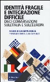 Identità fragile e integrazione difficile. Dieci conversazioni sull'Italia e sull'Europa libro