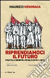 Riprendiamoci il futuro. Politica e sinistra prima e dopo il 1989 libro di Mesoraca Maurizio