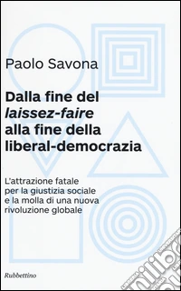 Dalla fine del «laissez-faire» alla fine della liberal-democrazia. L'attrazione fatale per la giustizia sociale e la molla di una nuova rivoluzione globale