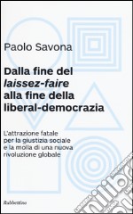 Dalla fine del «laissez-faire» alla fine della liberal-democrazia. L'attrazione fatale per la giustizia sociale e la molla di una nuova rivoluzione globale libro