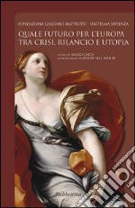 Quale futuro per l'Europa tra crisi, rilancio e utopia libro