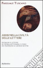 Assisi nelle civiltà delle lettere. Indagini e letture di storia letteraria e civile da Properzio ai giorni nostri libro