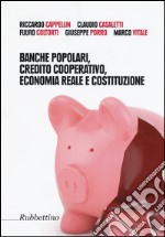 Banche popolari, credito cooperativo, economia reale e costituzione libro