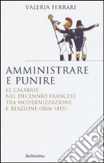 Amministrare e punire. Le Calabrie nel Decennio francese tra modernizzazione e reazione (1806-1815) libro