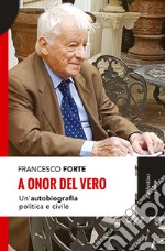 A onor del vero. Un'autobiografia politica e civile libro