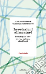 Le relazioni alimentari. Sociologia e cibo: storia, cultura, significati libro