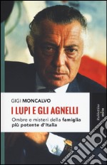 I lupi e gli agnelli. Ombre e misteri della famiglia più potente d'Italia