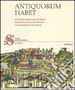 Antiquorum habet. I Giubilei nella storia di Roma attraverso le raccolte librarie e documentarie del Senato. Catalogo della mostra. Ediz. illustrata libro