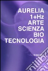 Aurelia 1+HZ. Arte scienza biotecnologia. Ediz. italiana e inglese libro