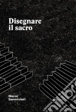 Disegnare il sacro. Ediz. a colori libro