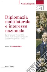 Diplomazia multilaterale e interesse nazionale. Dal Congresso di Vienna (1815) all'Atto Finale di Helsinki (1975) e oltre. La tradizione diplomatica italiana libro