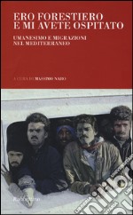 Ero forestiero e mi avete ospitato. Umanesimo e migrazioni nel Mediterraneo libro