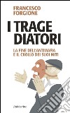 I tragediatori. La fine dell'antimafia e il crollo dei suoi miti libro di Forgione Francesco