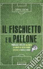 Il fischietto e il pallone. Marcello Nicchi racconta gli arbitri di calcio italiani