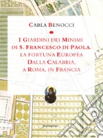 I giardini dei Minimi di San Francesco di Paola. La fortuna europea dalla Calabria, a Roma, in Francia. Ediz. a colori libro