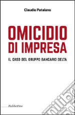 Omicidio d'impresa. Il caso del Gruppo Bancario Delta