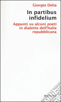In partibus infidelium. Appunti su alcuni poeti in dialetto dell'Italia repubblica