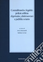 Contrabbando e legalità: polizie a difesa di privative, diritti sovrani e pubblico erario libro