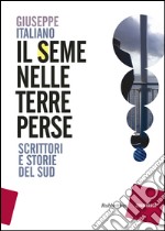 Il seme nelle terre perse. Scrittori e storie del sud libro