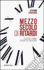 Mezzo secolo di ritardi. Saggi sul crimine organizzato in Liguria libro