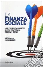 La finanza sociale. Pubblico, privato, non profit: le prospettive comuni in Europa e in Italia libro