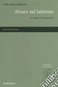 Alvaro nel labirinto. Tre saggi (e un'appendice)
