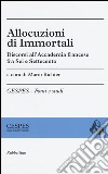 Allocuzioni di immortali. Discorsi all'Accademia francese fra Sei e Settecento libro di Richter M. (cur.)