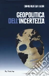 Geopolitica dell'incertezza libro