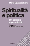 Spiritualità e politica. Un dissidio rappacificato libro di Spezzibottiani Mario