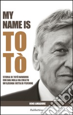 My name is Totò. Storia di Totò Navarra che dal nulla ha creato un'azienda fatta di persone libro