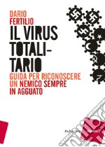 Il virus totalitario. Guida per riconoscere un nemico sempre in agguato libro