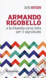 Armando Rigobello e la filosofia come lotta per il significato libro