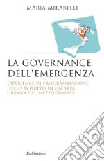 La governance dell'emergenza. Esperienze di programmazione dello sviluppo in un'area urbana del Mezzogiorno libro