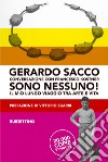 Sono nessuno! Il mio lungo viaggio tra arte e vita libro di Sacco Gerardo Kostner Francesco