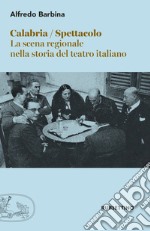 Calabria spettacolo. La scena regionale nella storia del teatro italiano libro