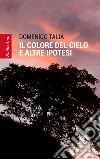 Il colore del cielo e altre ipotesi libro di Talia Domenico