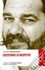 Questione di rispetto. L'impresa di Gaetano Saffioti contro la 'ndrangheta