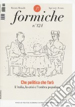 Formiche (2017). Vol. 124: Che politica farà? L'Italia, la crisi e l'ombra populista libro