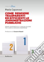 Come rendere trasparenti ed efficienti le amministrazioni. Primo rapporto sui Comuni italiani tra luoghi comuni e sorprese libro