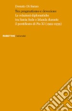 Tra pragmatismo e devozione. Le relazioni diplomatiche tra Santa Sede e Irlanda durante il pontificato di Pio XI (1922-1939) libro