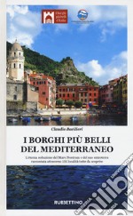 I borghi più belli del Mediterraneo. L'eterna seduzione del Mare Nostrum e del suo entroterra raccontata attraverso 135 località tutte da scoprire libro